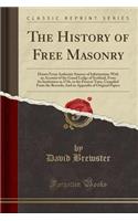 The History of Free Masonry: Drawn from Authentic Sources of Information; With an Account of the Grand Lodge of Scotland, from Its Institution in 1736, to the Present Time, Compiled from the Records; And an Appendix of Original Papers (Classic Repr: Drawn from Authentic Sources of Information; With an Account of the Grand Lodge of Scotland, from Its Institution in 1736, to the Present Time, Comp