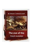 eve of the French revolution. By Edward J. ( Jackson) Lowell (Original Version)