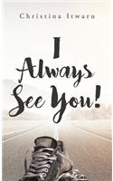 I Always See You!