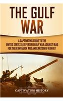 The Gulf War: A Captivating Guide to the United States-Led Persian Gulf War against Iraq for Their Invasion and Annexation of Kuwait