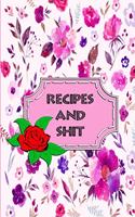 Recipes And Shit: Blank Recipe Book Journal/Notebook Flowers Cover To Write Your Best Recipes and Meals - 6x9 inches 120 Pages