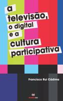 A Televisão, o Digital e a Cultura Participativa