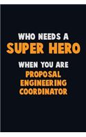 Who Need A SUPER HERO, When You Are Proposal Engineering Coordinator: 6X9 Career Pride 120 pages Writing Notebooks