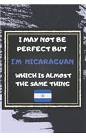 I May Not Be Perfect But I'm Nicaraguan Which Is Almost The Same Thing Notebook Gift For Nicaragua Lover: Lined Notebook / Journal Gift, 120 Pages, 6x9, Soft Cover, Matte Finish