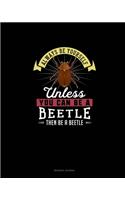 Always Be Yourself Unless You Can Be A Beetle Then Be A Beetle: Reading Journal