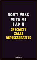 Don't Mess With Me, I Am A Specialty Sales Representative