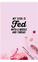My Soul Is Fed With A Needle And Thread: funny notebook and journal Wide Ruled 6x9 120 Pages.