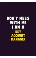 Don't Mess With Me, I Am A Key Account Manager: 6X9 Career Pride 120 pages Writing Notebooks