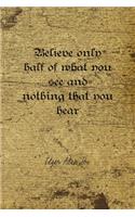 Believe Only Half Of What You See And Nothing That You Hear