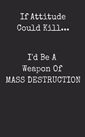 If Attitude Could Kill I'd Be A Weapon Of Mass Destruction: Funny Blank Lined Journal For Adults