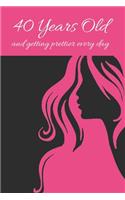 40 Years Old and Getting Prettier Every Day: SMALL LINED NOTEBOOK - CREATIVE AND ROMANTIC BIRTHDAY GIFT - Intimate Journal, Diary, Planner - FORTY. WOMEN. WIFE. GIRLFRIEND.