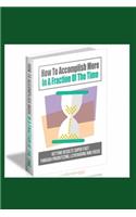 How To Accomplish More In A Fraction Of The Time
