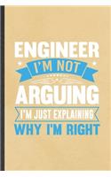 Engineer I'm Not Arguing I'm Just Explaining Why I'm Right: Funny Mechanical Engineer Blank Lined Notebook/ Journal For Future Engineer, Inspirational Saying Unique Special Birthday Gift Idea Personal 6x9 110