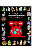 Reasons Why I Love You Even Though You've Turned into a Teenage Alien!