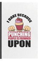 I Bake Because Punching People Is Frowned Upon