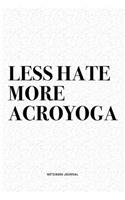 Less Hate More Acroyoga: A 6x9 Inch Notebook Journal Diary With A Bold Text Font Slogan On A Matte Cover and 120 Blank Lined Pages Makes A Great Alternative To A Card