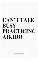 Can't Talk Busy Practicing Aikido: A 6x9 Inch Notebook Diary Journal With A Bold Text Font Slogan On A Matte Cover and 120 Blank Lined Pages Makes A Great Alternative To A Card