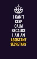 I can't Keep Calm Because I Am An Assistant Secretary: Motivational and inspirational career blank lined gift notebook with matte finish