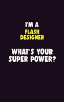 I Am A Flash Designer, What's Your Super Power?: 6X9 120 pages Career Notebook Unlined Writing Journal