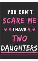 You Can't Scare Me I Have Two Daughters: lined notebook, funny gift for mothers