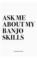 Ask Me About My Banjo Skills: A 6x9 Inch Diary Notebook Journal With A Bold Text Font Slogan On A Matte Cover and 120 Blank Lined Pages Makes A Great Alternative To A Card