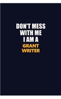 Don't Mess With Me I Am A Grant Writer