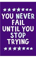 You Never Fail Until You Stop Trying: Blank Lined Notebook Journal: Motivational Inspirational Quote Gifts For Him Her 6x9 - 110 Blank Pages - Plain White Paper - Soft Cover Book