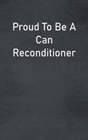 Proud To Be A Can Reconditioner: Lined Notebook For Men, Women And Co Workers