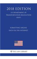 Submitting Airline Data via the Internet (US Department of Transportation Regulation) (DOT) (2018 Edition)