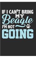 If I Can't Bring My Beagle I'm Not Going: Blank Lined Writing Journal Notebook Diary 6x9