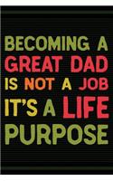 Becoming a Great Dad: Is Not a Job It's a Life Purpose - Journal for Writing Notes - Fathers Day Gifts for Dad or Grandpa - 6x9 Journal 108 Blank Wide Lined Pages