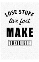 Lose Stuff Live Fast Make Trouble