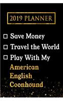 2019 Planner: Save Money, Travel the World, Play with My American English Coonhound: 2019 American English Coonhound Planner