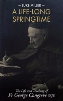 Life-Long Springtime: The Life and Teaching of Fr George Congreve SSJE