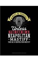 Always Be Yourself Unless You Can Be a Neapolitan Mastiff Then Be a Neapolitan Mastiff