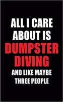 All I Care about Is Dumpster Diving and Like Maybe Three People: Blank Lined 6x9 Dumpster Diving Passion and Hobby Journal/Notebooks for Passionate People or as Gift for the Ones Who Eat, Sleep and Live It Forever