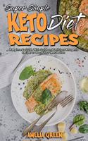 Super Simple Keto Diet Recipes: A Beginner's Guide With Quick and Delicious Ketogenic Recipes to Boost Your Metabolism