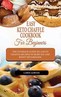 Easy Keto Chaffle Cookbook For Beginners: The Ultimate Guide On A Keto Chaffle Recipes To Burn Fat And Boost Metabolism.