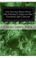 Air Service Boys Over the Enemy's Lines or the German Spy's Secret