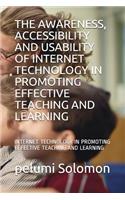 The Awareness, Accessibility and Usability of Internet Technology in Promoting Effective Teaching and Learning