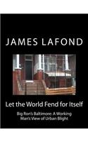 Let the World Fend for Itself: Big Ron's Baltimore: A Working Man's View of Urban Blight