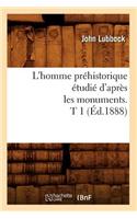 L'Homme Préhistorique Étudié d'Après Les Monuments. T 1 (Éd.1888)