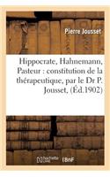 Hippocrate, Hahnemann, Pasteur: Constitution de la Thérapeutique, Par Le Dr P. Jousset,