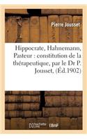 Hippocrate, Hahnemann, Pasteur: Constitution de la Thérapeutique, Par Le Dr P. Jousset,