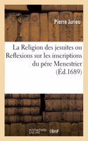 Religion des jesuites, ou Reflexions sur les inscriptions du pére Menestrier et sur les escrits