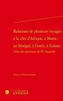 Relations de Plusieurs Voyages a la Cote d'Afrique, a Maroc, Au Senegal, a Goree, a Galam Tirees Des Journaux de M. Saugnier