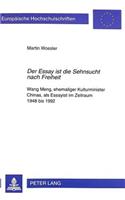 «Der Essay Ist Die Sehnsucht Nach Freiheit»: Wang Meng, Ehemaliger Kulturminister Chinas, ALS Essayist Im Zeitraum 1948 Bis 1992(64 Europaeische Hochschulschriften / European University Studie)