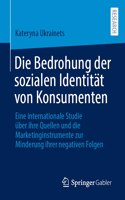 Die Bedrohung Der Sozialen Identität Von Konsumenten: Eine Internationale Studie Über Ihre Quellen Und Die Marketinginstrumente Zur Minderung Ihrer Negativen Folgen