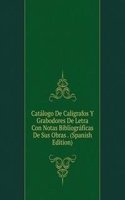 Catalogo De Caligrafos Y Grabodores De Letra Con Notas Bibliograficas De Sus Obras . (Spanish Edition)