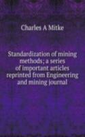 Standardization of mining methods; a series of important articles reprinted from Engineering and mining journal